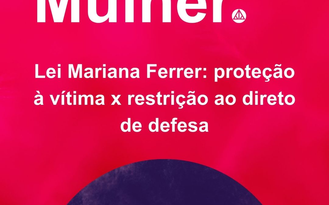 Lei Mariana Ferrer: proteção à vítima x restrição ao direto de defesa