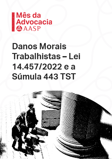 Danos Morais Trabalhistas – Lei 14.457/2022 e a Súmula 443 TST